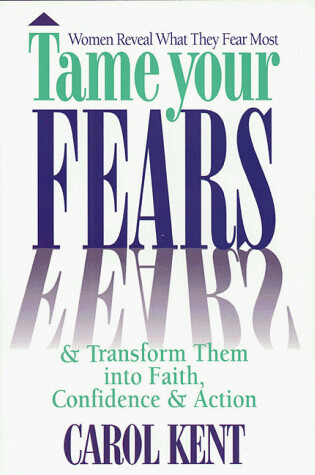 Cover of Tame Your Fears & Transform Them into Faith, Confidence, and Action : Women Reveal What They Fear Most