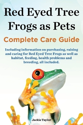 Book cover for Red Eyed Tree Frogs as Pets, Complete Care Guide Including Information on Purchasing, Raising and Caring for Red Eyed Tree Frogs as Well as Habitat, F