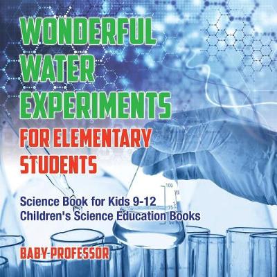 Book cover for Wonderful Water Experiments for Elementary Students - Science Book for Kids 9-12 Children's Science Education Books