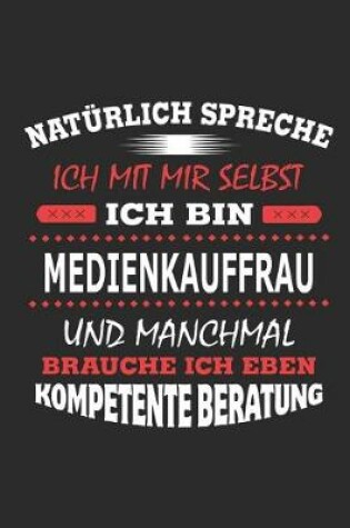 Cover of Natürlich spreche ich mit mir selbst Ich bin Medienkauffrau und manchmal brauche ich eben kompetente Beratung