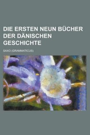 Cover of Die Ersten Neun Bucher Der Danischen Geschichte