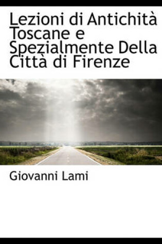 Cover of Lezioni Di Antichita Toscane E Spezialmente Della Citta Di Firenze