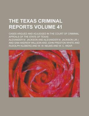 Book cover for The Texas Criminal Reports; Cases Argued and Adjudged in the Court of Criminal Appeals of the State of Texas Volume 41