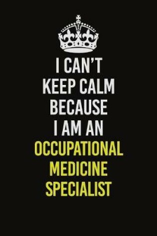 Cover of I Can't Keep Calm Because I Am An Occupational medicine specialist