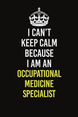 Book cover for I Can't Keep Calm Because I Am An Occupational medicine specialist