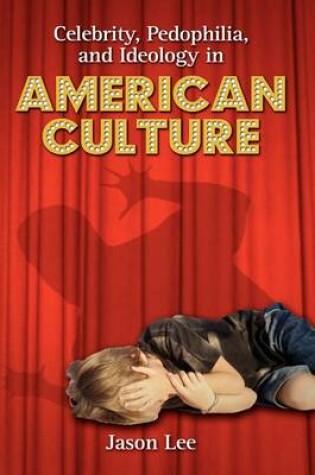 Cover of Celebrity, Pedophilia, and Ideology in American Culture