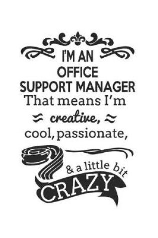 Cover of I'm An Office Support Manager That Means I'm Creative, Cool, Passionate & A Little Bit Crazy