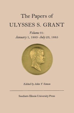Cover of The Papers of Ulysses S. Grant v. 31; January 1, 1883-July 23, 1885