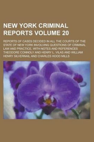 Cover of New York Criminal Reports; Reports of Cases Decided in All the Courts of the State of New York Involving Questions of Criminal Law and Practice, with Notes and References Volume 20