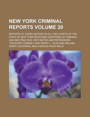 Book cover for New York Criminal Reports; Reports of Cases Decided in All the Courts of the State of New York Involving Questions of Criminal Law and Practice, with Notes and References Volume 20