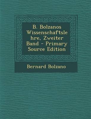 Book cover for B. Bolzanos Wissenschaftslehre, Zweiter Band - Primary Source Edition