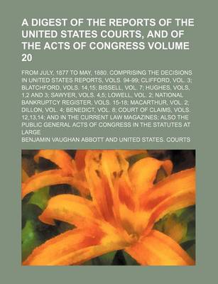 Book cover for A Digest of the Reports of the United States Courts, and of the Acts of Congress Volume 20; From July, 1877 to May, 1880. Comprising the Decisions in United States Reports, Vols. 94-99; Clifford, Vol. 3; Blatchford, Vols. 14,15; Bissell, Vol. 7; Hughes, Vols