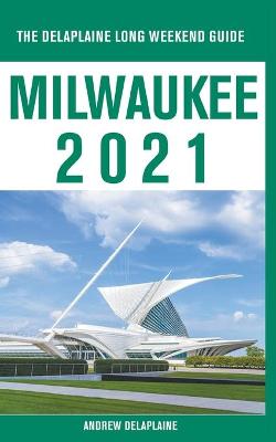 Book cover for Milwaukee - The Delaplaine 2021 Long Weekend Guide