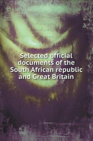 Cover of Selected Official Documents of the South African Republic and Great Britain