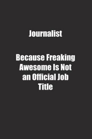 Cover of Journalist Because Freaking Awesome Is Not an Official Job Title.