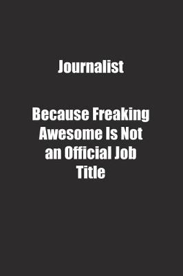 Book cover for Journalist Because Freaking Awesome Is Not an Official Job Title.