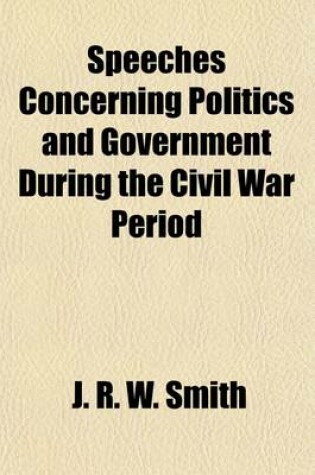 Cover of Speeches Concerning Politics and Government During the Civil War Period (Volume 5)