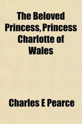 Cover of The Beloved Princess, Princess Charlotte of Wales