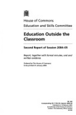 Cover of Education Outside the Classroom, Second Report of Session 2004-05, Report, Together with Formal Minutes, Oral and Written Evidence