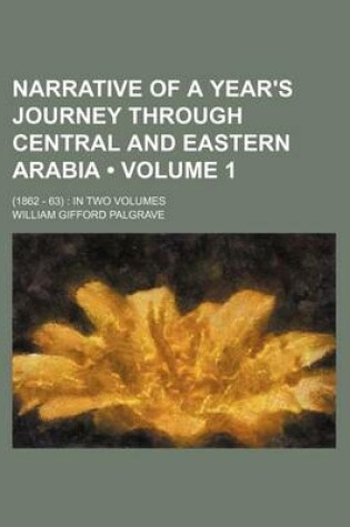 Cover of Narrative of a Year's Journey Through Central and Eastern Arabia (Volume 1); (1862 - 63) in Two Volumes