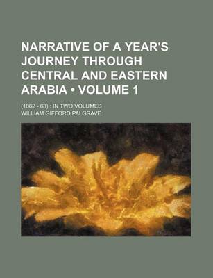 Book cover for Narrative of a Year's Journey Through Central and Eastern Arabia (Volume 1); (1862 - 63) in Two Volumes