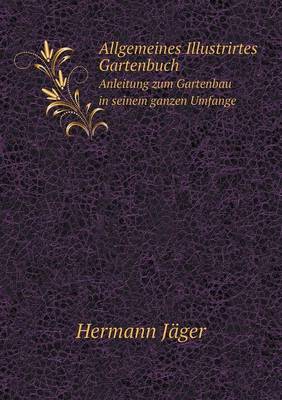 Book cover for Allgemeines Illustrirtes Gartenbuch Anleitung zum Gartenbau in seinem ganzen Umfange