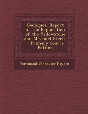 Book cover for Geological Report of the Exploration of the Yellowstone and Missouri Rivers - Primary Source Edition