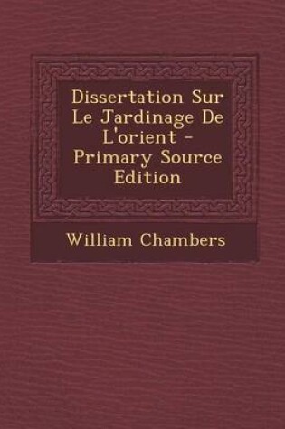 Cover of Dissertation Sur Le Jardinage de L'Orient - Primary Source Edition