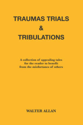 Cover of Traumas, Trials and Tribulations