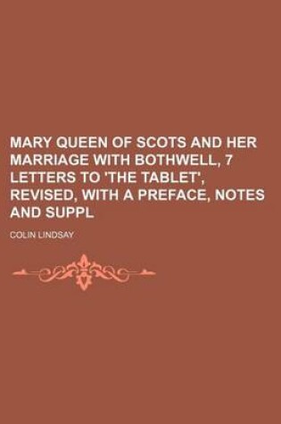 Cover of Mary Queen of Scots and Her Marriage with Bothwell, 7 Letters to 'The Tablet', Revised, with a Preface, Notes and Suppl