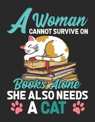 Book cover for A Woman Cannot Survive On Books Alone She Also Needs A Cat