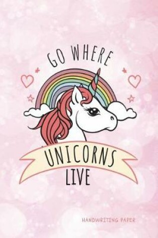 Cover of Go Where Unicorns Live Handwriting Paper