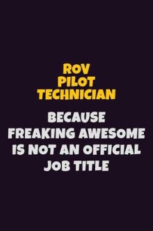 Cover of ROV Pilot Technician, Because Freaking Awesome Is Not An Official Job Title