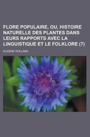 Cover of Flore Populaire, Ou, Histoire Naturelle Des Plantes Dans Leurs Rapports Avec La Linguistique Et Le Folklore (7)