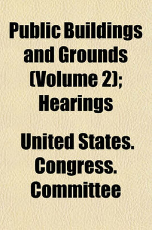 Cover of Public Buildings and Grounds Volume 2; Hearings