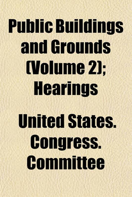 Book cover for Public Buildings and Grounds Volume 2; Hearings