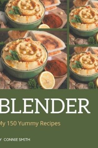 Cover of My 150 Yummy Blender Recipes