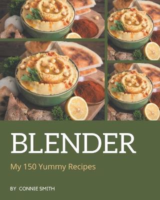 Book cover for My 150 Yummy Blender Recipes