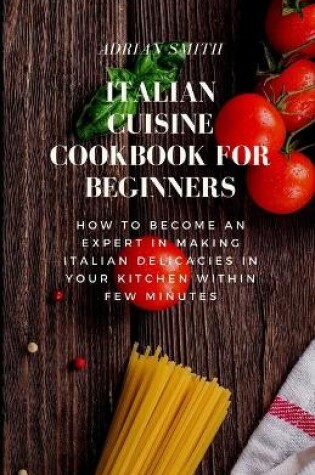 Cover of Italian Cuisine Cookbook for Beginners
