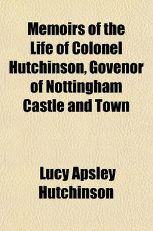 Cover of Memoirs of the Life of Colonel Hutchinson, Govenor of Nottingham Castle and Town