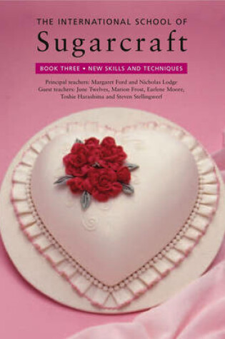 Cover of International School of Sugarcraft: Book Three New Skills and Techniques