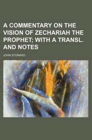 Cover of A Commentary on the Vision of Zechariah the Prophet; With a Transl. and Notes