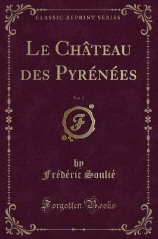 Cover of Le Château Des Pyrénées, Vol. 1 (Classic Reprint)