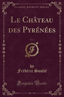 Book cover for Le Château Des Pyrénées, Vol. 1 (Classic Reprint)