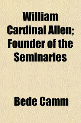 Cover of William Cardinal Allen; Founder of the Seminaries