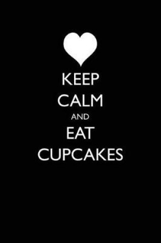 Cover of Keep Calm and Eat Cupcakes