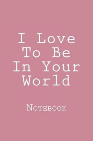 Cover of I Love To Be In Your World