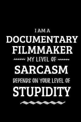 Book cover for Documentary Filmmaker - My Level of Sarcasm Depends On Your Level of Stupidity