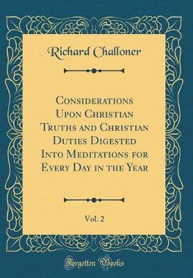 Book cover for Considerations Upon Christian Truths and Christian Duties Digested Into Meditations for Every Day in the Year, Vol. 2 (Classic Reprint)