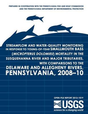 Book cover for Streamflow and Water-Quality Monitoring in Response to Young-of-Year Smallmouth Bass (Micropterus dolomieu) Mortality in the Susquehanna River and Major Tributaries, with Comparisons to the Delaware and Allegheny Rivers, Pennsylvania, 2008?10